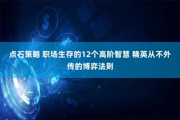 点石策略 职场生存的12个高阶智慧 精英从不外传的博弈法则