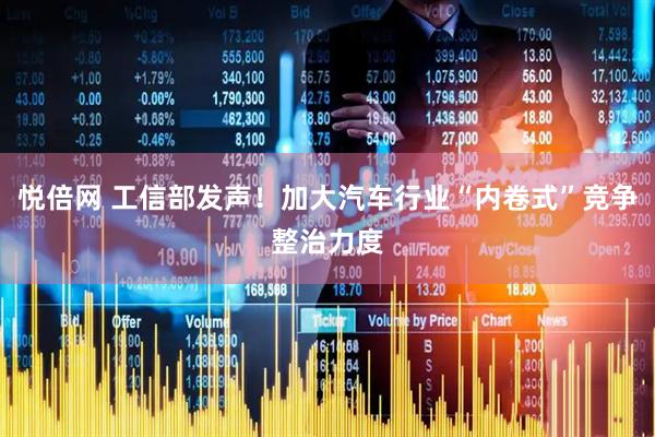 悦倍网 工信部发声！加大汽车行业“内卷式”竞争整治力度