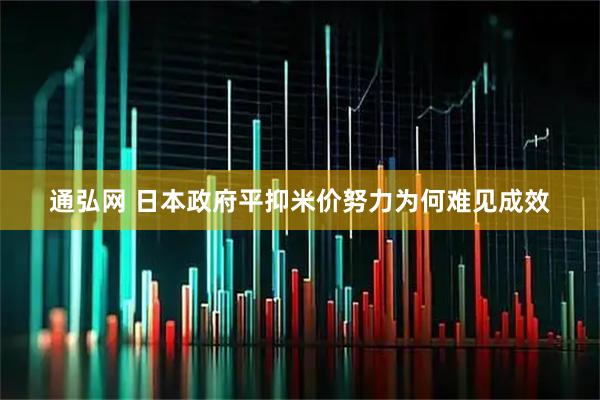 通弘网 日本政府平抑米价努力为何难见成效