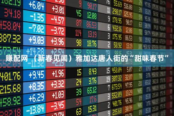 赚配网 （新春见闻）雅加达唐人街的“甜味春节”